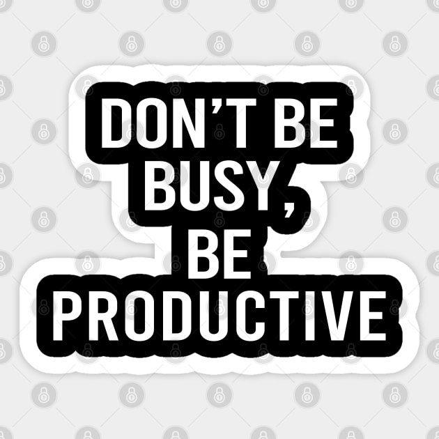 Don't Be Busy Be Productive Sticker by DragonTees